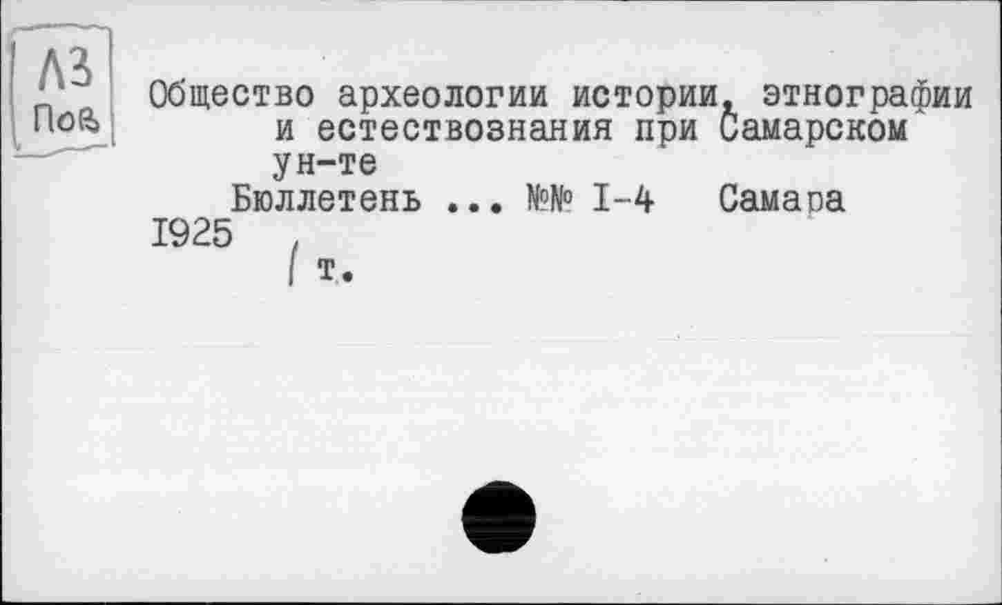 ﻿лз
Пой»
Общество археологии истории, этнографии и естествознания при Самарском ун-те
Бюллетень ... №№ 1-4 Самаоа
1925 ,
I т.